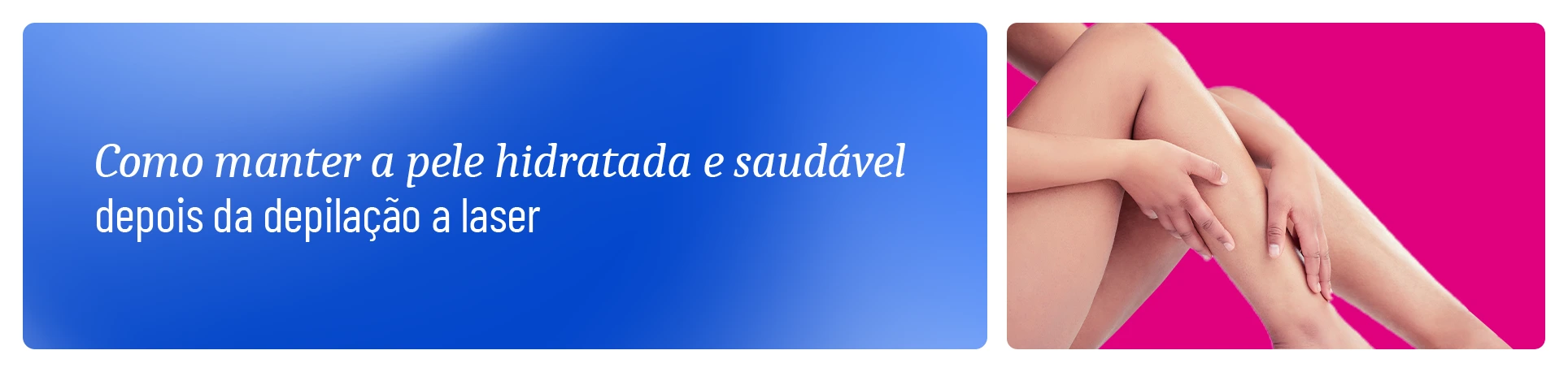 imagem com frase Como manter a pele hidratada e saudável após a depilação a laser