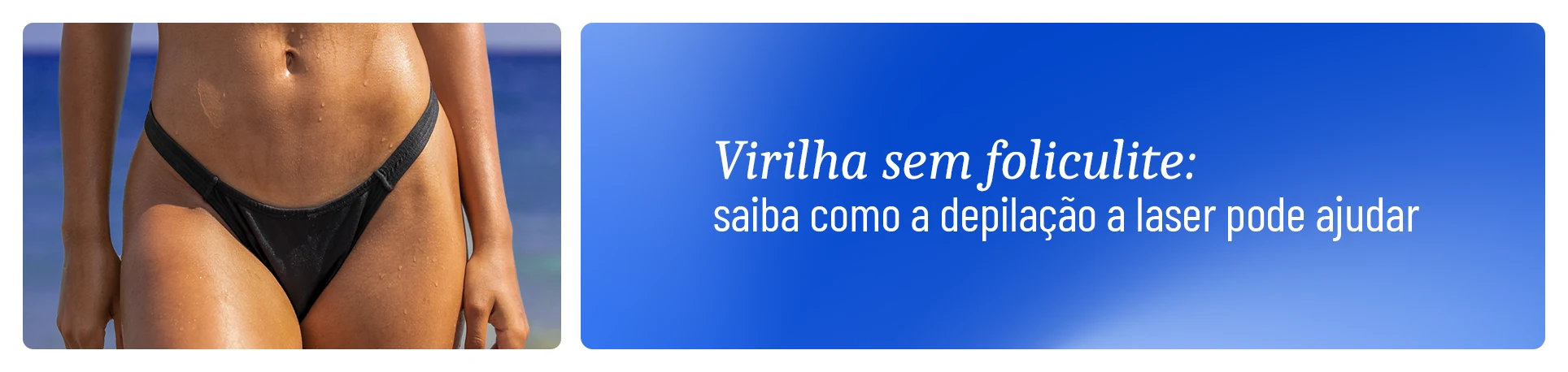 imagem com frase "Virilha sem foliculite: como a depilação a laser pode ajudar?"